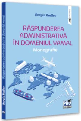 Raspunderea administrativa in domeniul vamal. Monografie - Sergiu Bodlev