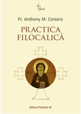 Practica filocalica (Ucenicia in duhul Filocaliei. Paza gandurilor la parintii Filocaliei) - Pr. Anthony M. Coniaris