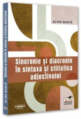 Sincronie si diacronie in sintaxa si stilistica adjectivului - Alina Burca
