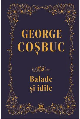 Balade si idile. Editie de colectie - George Cosbuc
