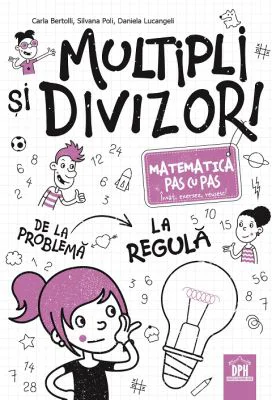 Multipli si divizori. Matematica pas cu pas - Carla Bertolli