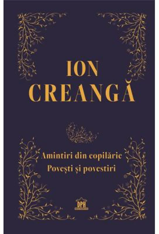 Amintiri din copilarie, povesti si povestiri. Editie de colectie - Ion Creanga