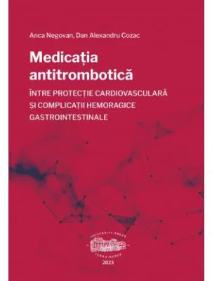 Medicatia antitrombotica intre protectie cardiovasculara si complicatii hemoragice gastrointestinale - Anca Negovan