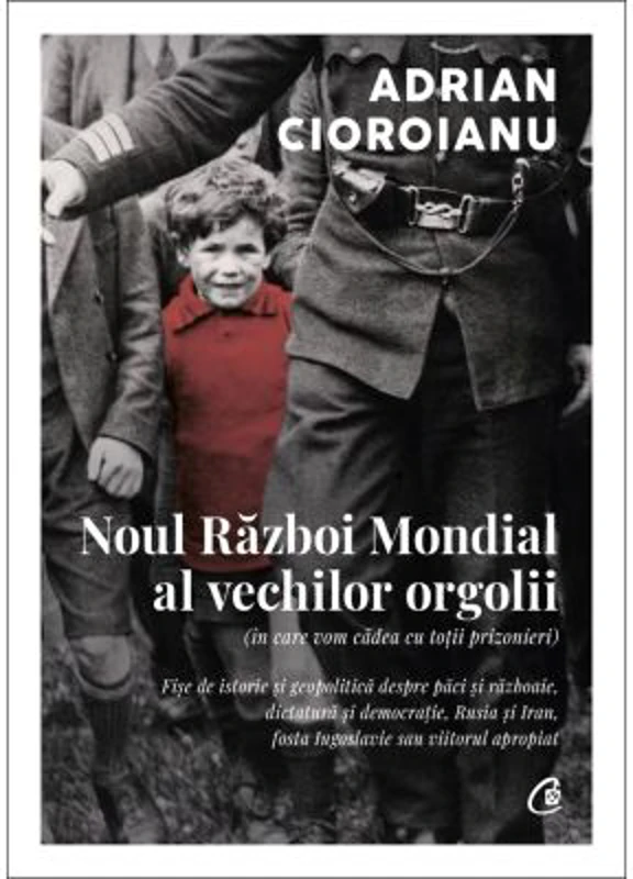 Noul Razboi Mondial al vechilor orgolii (in care vom cadea cu totii prizonieri) - Adrian Cioroianu