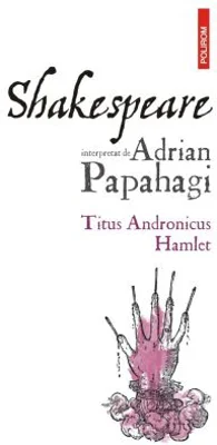 Shakespeare interpretat de Adrian Papahagi. Titus Andronicus - Hamlet (editia a 2-a) - Adrian Papahagi