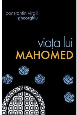 Viata lui Mahomed - Constantin Virgil Gheorghiu. Traducere: Gheorghita Ciocioi