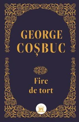Fire de tort. Editie de colectie - George Cosbuc