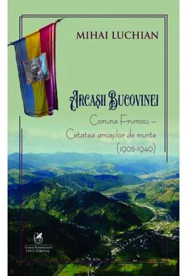 Arcasii Bucovinei. Comuna Frumosu, Cetatea arcasilor de munte 1905-1940 - Mihai Luchian