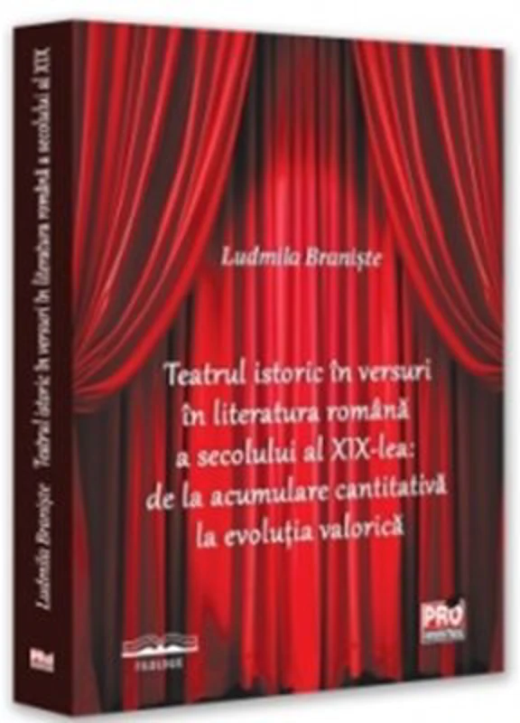 Teatrul istoric in versuri in literatura romana a secolului al XIX-lea de la acumulare cantitativa la evolutia valorica - Ludmila Braniste