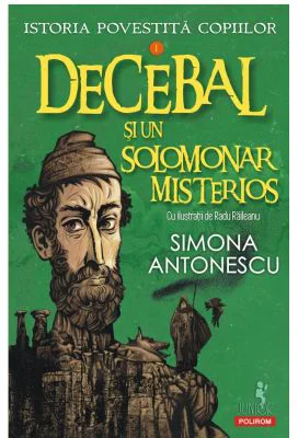 Istoria povestita copiilor. Volumul 1. Decebal si un solomonar misterios - Simona Antonescu