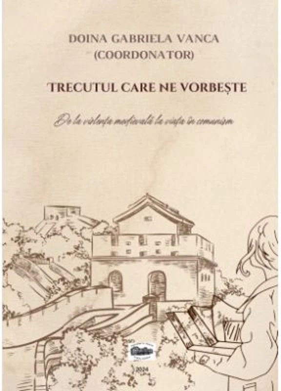 Trecutul care ne vorbeste. De la violenta medievala la viata in comunism - Doina Gabriela Vanca