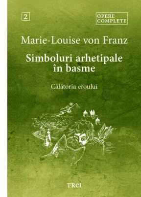 Simboluri arhetipale in basme. Calatoria eroului. Opere Complete 2 - Marie-Louise von Franz