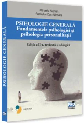 Psihologie generala. Fundamentele psihologiei si psihologie personalitatii. Ed. a 2-a, revazuta si adaugita - Mihaela Sterian, Romulus Dan Nicoara