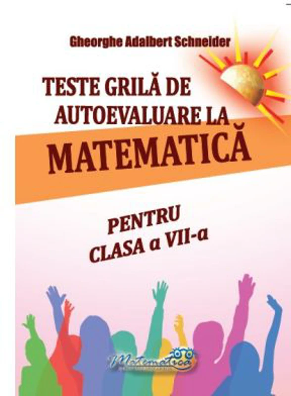 Teste grila de autoevaluare la matematica pentru clasa a 7-a - Gheorghe Adalbert Schneider