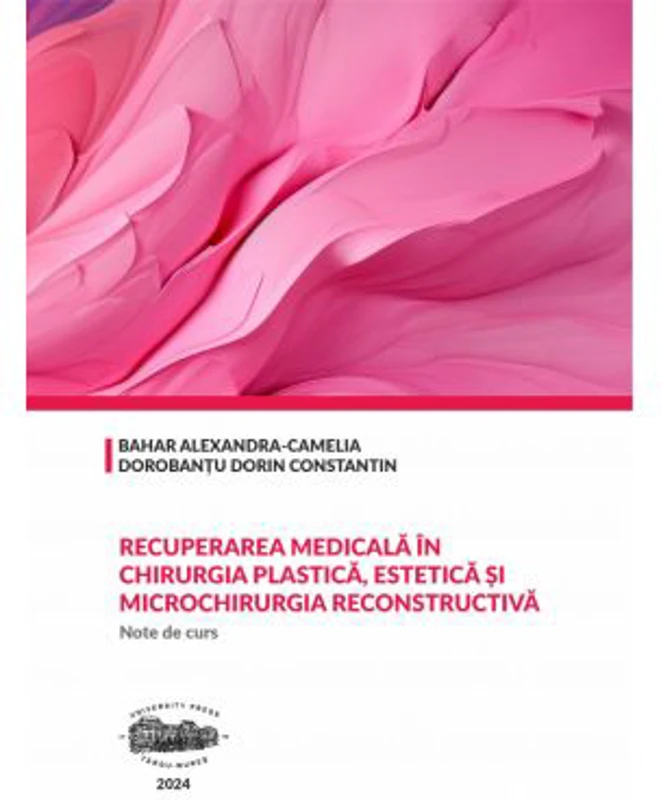 Recuperarea medicala in chirurgia plastica, estetica si microchirurgia reconstructiva. Note de curs - Alexandra-Camelia Bahar
