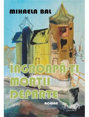 Ingroapa-ti mortii departe - Mihaela Bal
