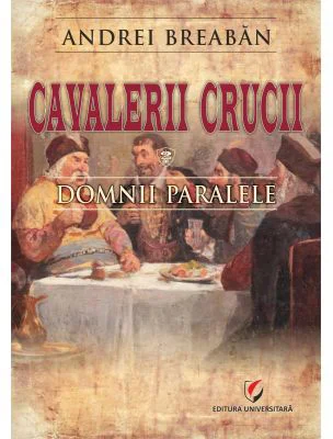 Cavalerii Crucii - Volumul 2. Domnii paralele - Andrei Breaban