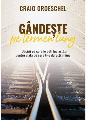 Gandeste pe termen lung - Craig Groeschel