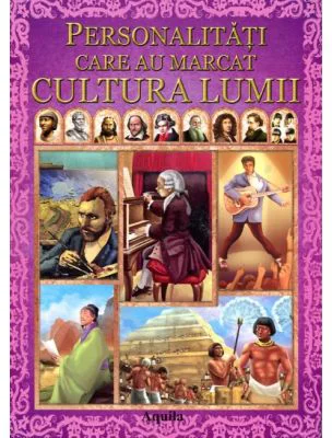Personalitati care au marcat cultura lumii