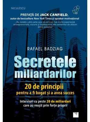 Secretele miliardarilor. 20 de principii pentru a fi bogat si a avea succes. Interviuri cu peste 20 de miliardari care au reusit prin forte proprii -