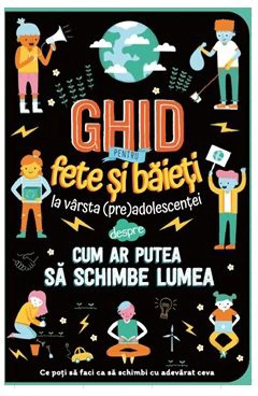 Ghid pentru fete si baieti la varsta preadolescentei despre cum ar putea sa schimbe lumea