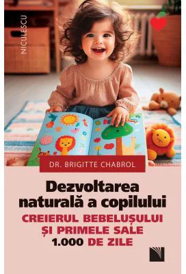 Dezvoltarea naturala a copilului. Creierul bebelusului si primele sale 1000 de zile - Dr. Brigitte Chabrol