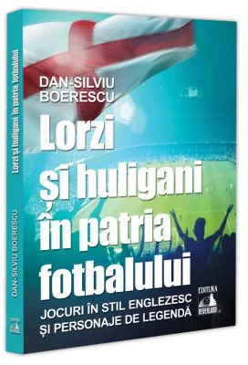 Lorzi si huligani in patria fotbalului - Dan-Silviu Boerescu