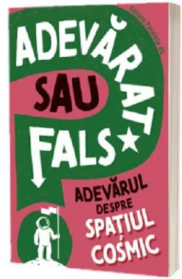 Adevarat sau fals. Adevarul despre spatiul cosmic - Sonya Newland