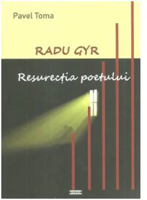 Radu Gyr. Resurectia poetului