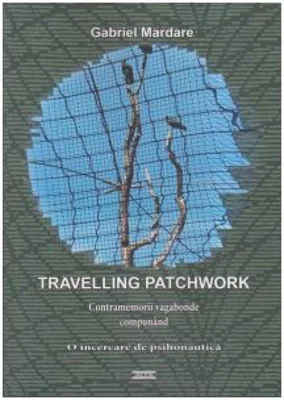 Travelling patchwork. Contramemorii vagabonde compunand o incercare de psihonautica