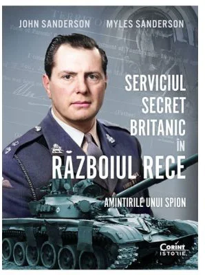 Serviciul secret britanic in Razboiul Rece. Amintirile unui spion - John Sanderson, Myles Sanderson