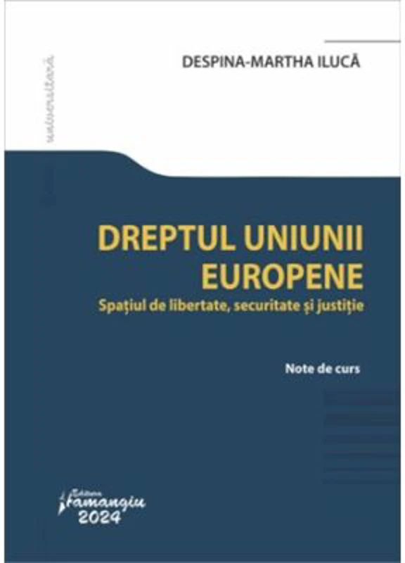 Dreptul Uniunii Europene. Spatiul de libertate, securitate si justitie - Despina-Martha Iluca