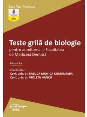 Teste grila de biologie pentru admiterea la Facultatea de Medicina Dentara. Editia a 2-a - Raluca Monica Comaneanu, Violeta Hancu