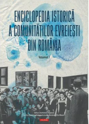 Enciclopedia istorica a comunitatilor evreiesti din Romania. Volumul 1