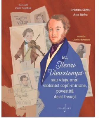 Eu, Henri Vieuxtemps sau viata unui copil-minune, povestita de el insusi - Ana Sarbu