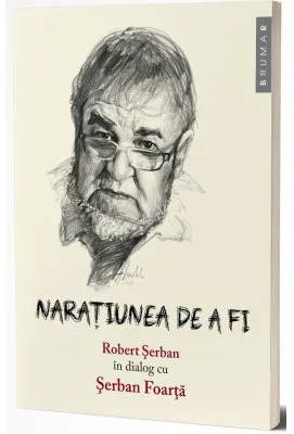 Naratiunea de a fi - Robert Serban, Serban Foarta