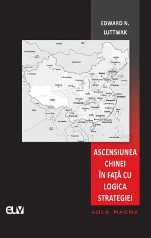 Ascensiunea Chinei in fata cu logica strategiei - Edward N. Luttwak