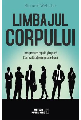 Limbajul corpului. Interpretare rapida si usoara. Cum sa lasati o impresie buna - Richard Webster