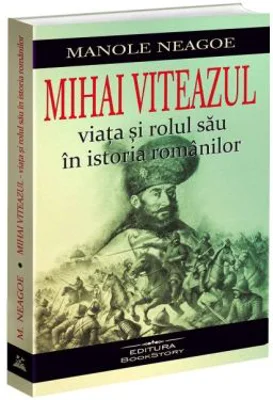 Mihai Viteazul. Viata si rolul sau in istoria romanilor - Manole Neagoe