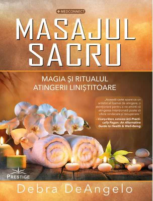 Masajul Sacru. Magia si ritualul atingerii linistitoare - Debra DeAngelo