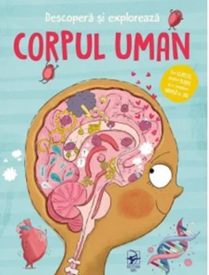 Descopera si exploreaza. Corpul uman