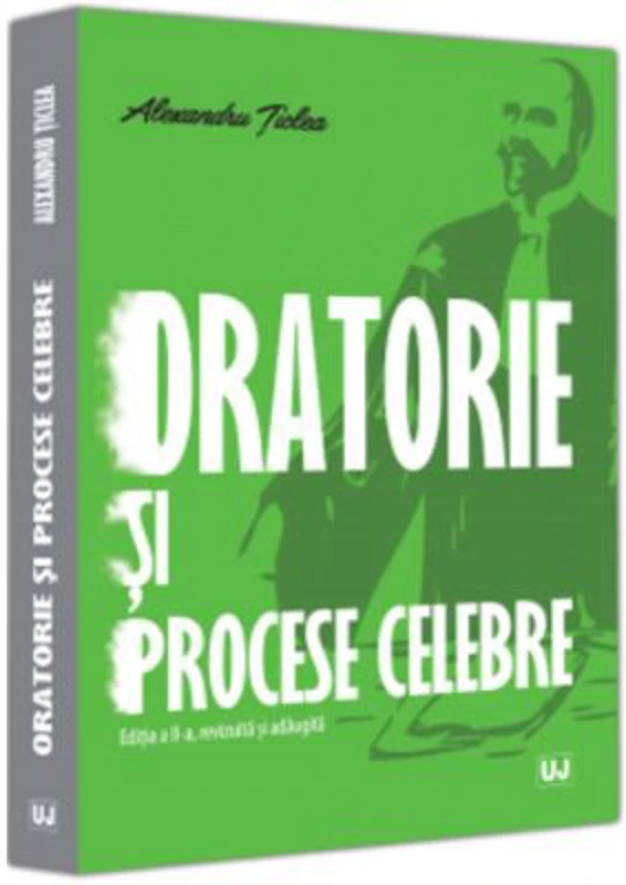Oratorie si procese celebre, editia a II-a, revizuita si adaugita - Alexandru Ticlea