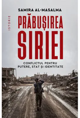 Prabusirea Siriei. Conflictul pentru putere, stat si identitate - Samira al-Masalma