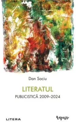 Literatul. Publicistica 2009-2024 - Dan Sociu