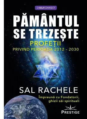 Pamantul se trezeste. Profetii privind perioada 2012-2030 - Sal Rachele