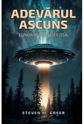 Adevarul ascuns. Cunoastere interzisa - Dr. Steven Greer