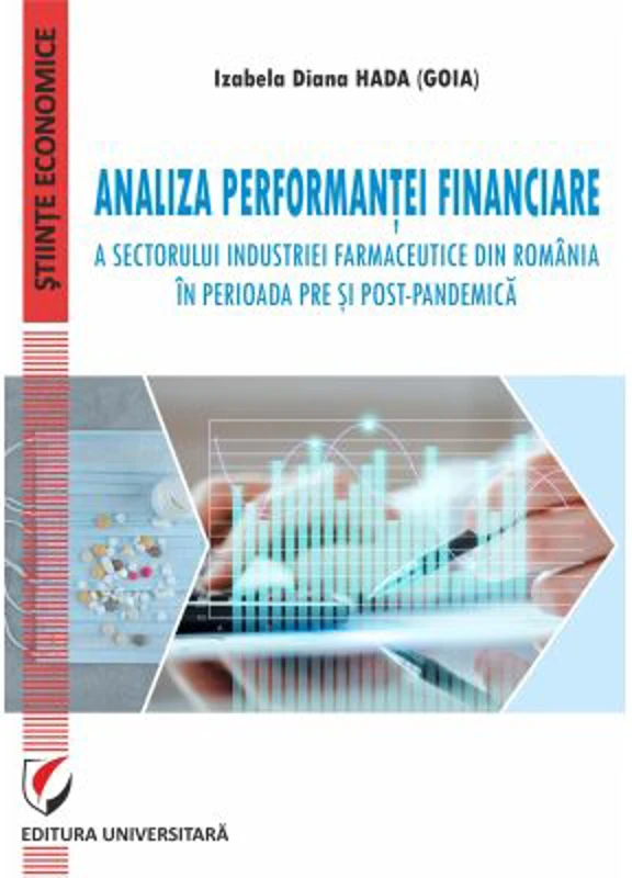 Analiza performantei financiare a sectorului industriei farmaceutice din Romania in perioada pre si post-pandemica - Izabela Diana Hada (Goia)