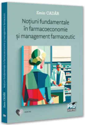 Notiuni fundamentale in farmacoeconomie si management farmaceutic - Emin Cadar