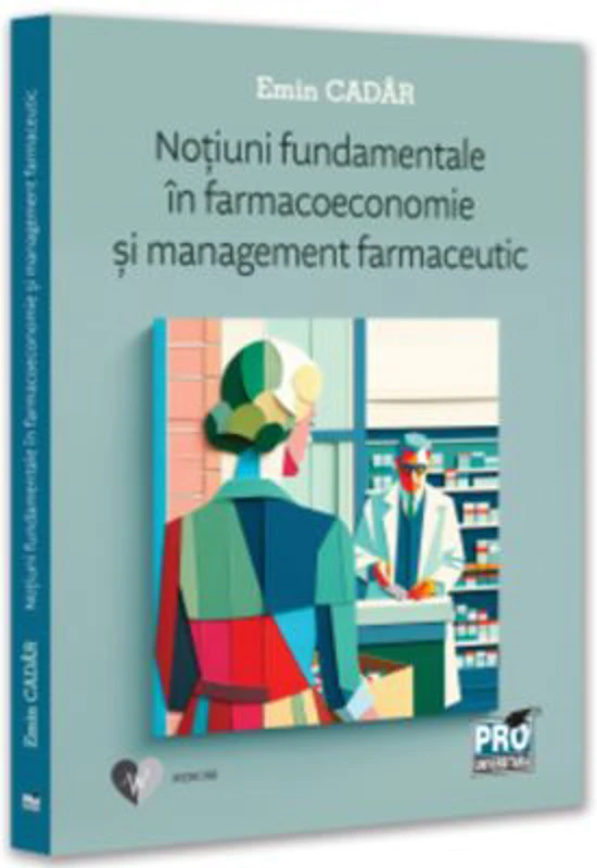 Notiuni fundamentale in farmacoeconomie si management farmaceutic - Emin Cadar