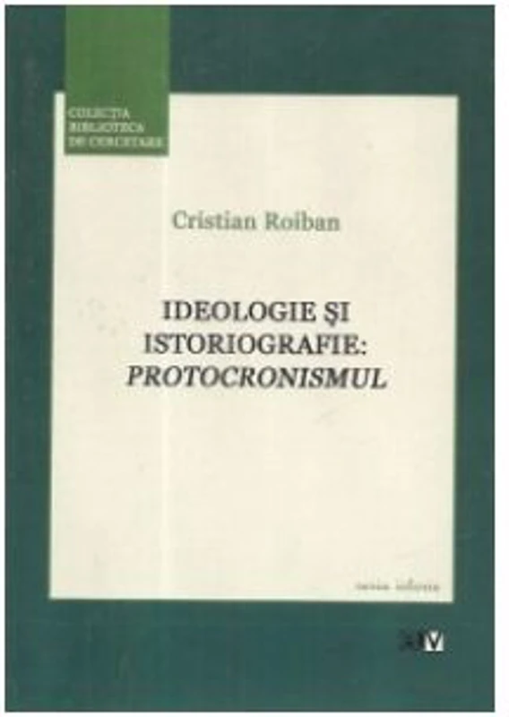 Ideologie si istoriografie: Protocronismul - Cristian Roiban